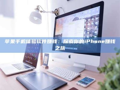 延边苹果手机体验软件赚钱：探索你的iPhone赚钱之旅