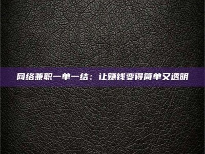 延边网络兼职一单一结：让赚钱变得简单又透明