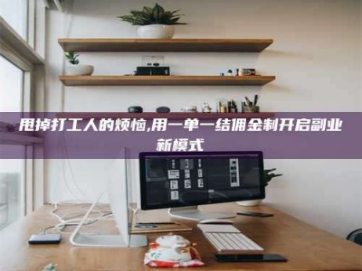 延边甩掉打工人的烦恼,用一单一结佣金制开启副业新模式