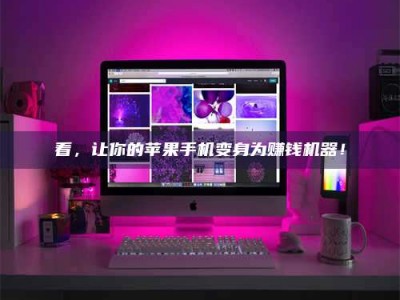 延边看，让你的苹果手机变身为赚钱机器！